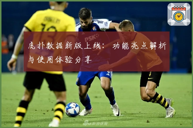 虎扑数据新版上线：功能亮点解析与使用体验分享