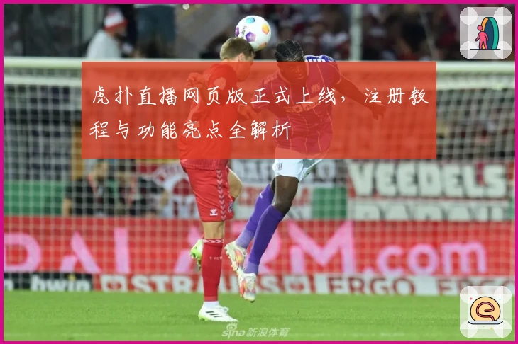 虎扑直播网页版正式上线,注册教程与功能亮点全解析